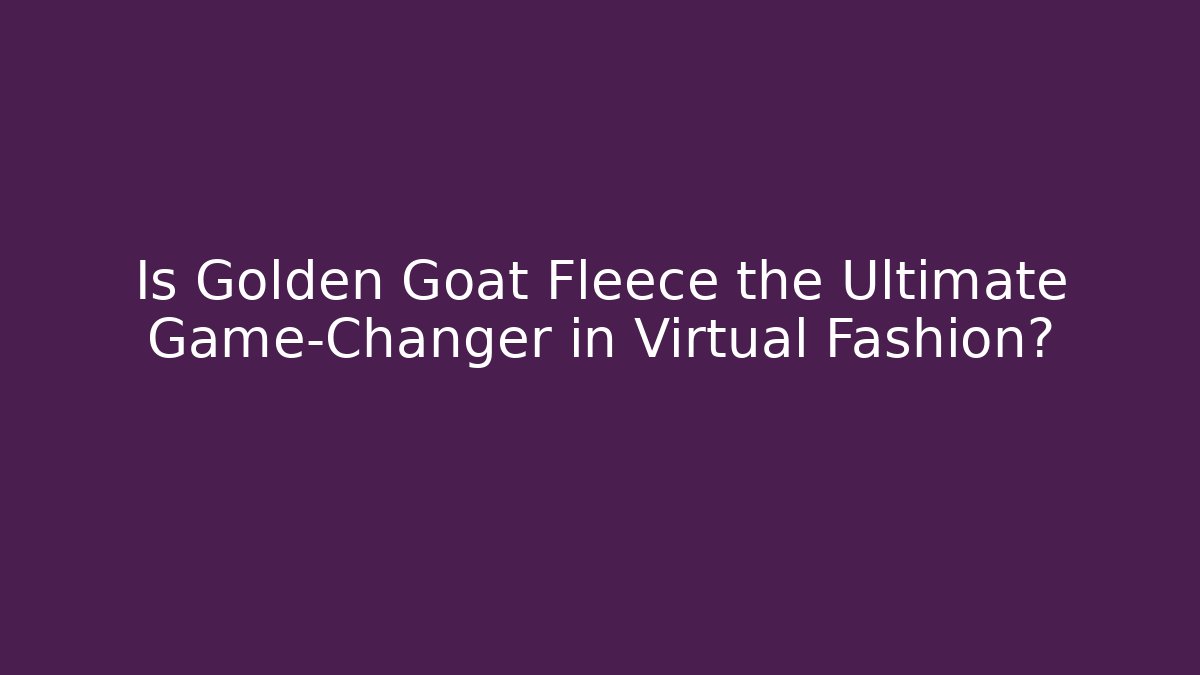 Is Golden Goat Fleece the Ultimate Game-Changer in Virtual Fashion?