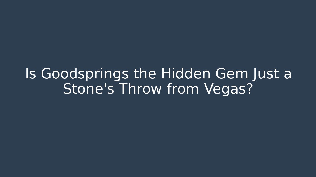 Is Goodsprings the Hidden Gem Just a Stone's Throw from Vegas?
