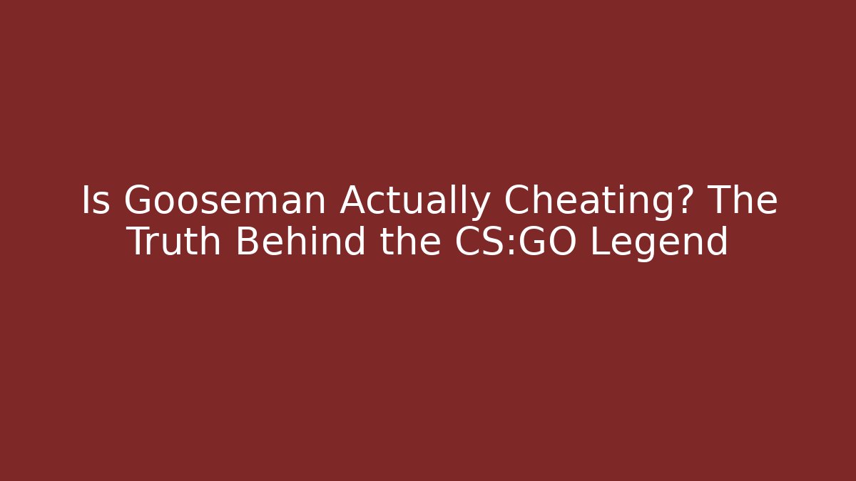 Is Gooseman Actually Cheating? The Truth Behind the CS:GO Legend