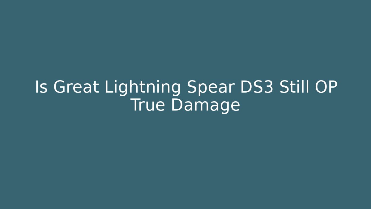 Is Great Lightning Spear DS3 Still OP True Damage