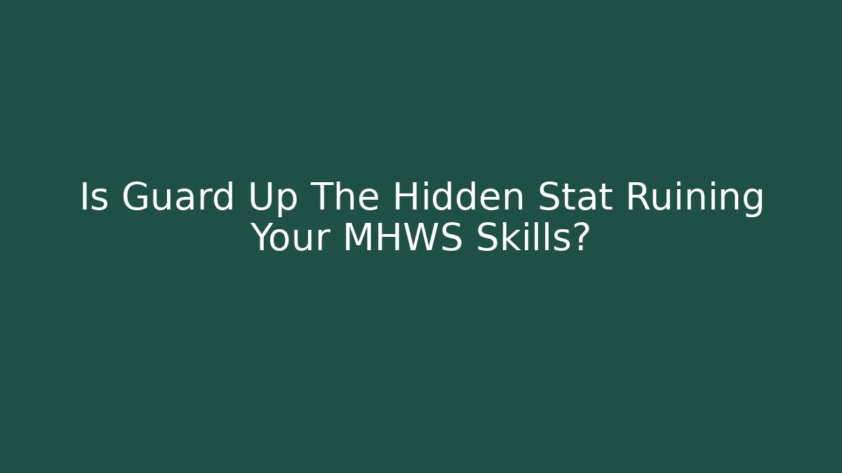 Is Guard Up The Hidden Stat Ruining Your MHWS Skills?