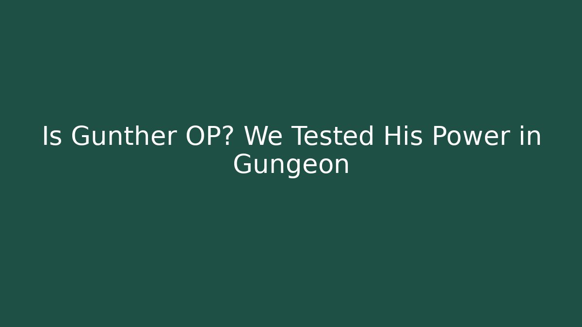 Is Gunther OP? We Tested His Power in Gungeon