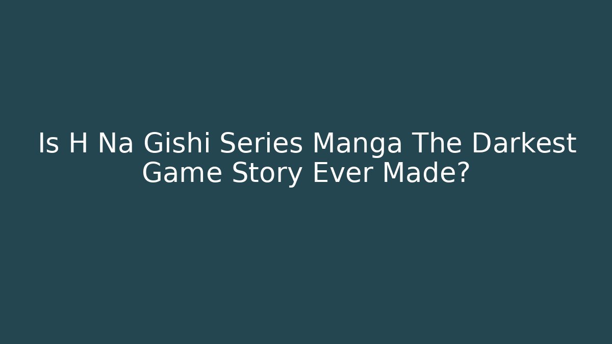Is H Na Gishi Series Manga The Darkest Game Story Ever Made?