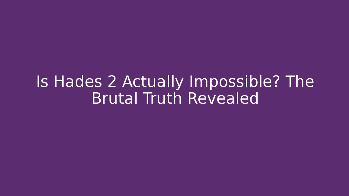 Is Hades 2 Actually Impossible? The Brutal Truth Revealed