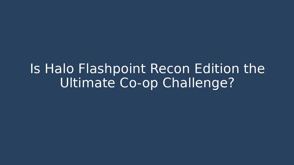 Is Halo Flashpoint Recon Edition the Ultimate Co-op Challenge?