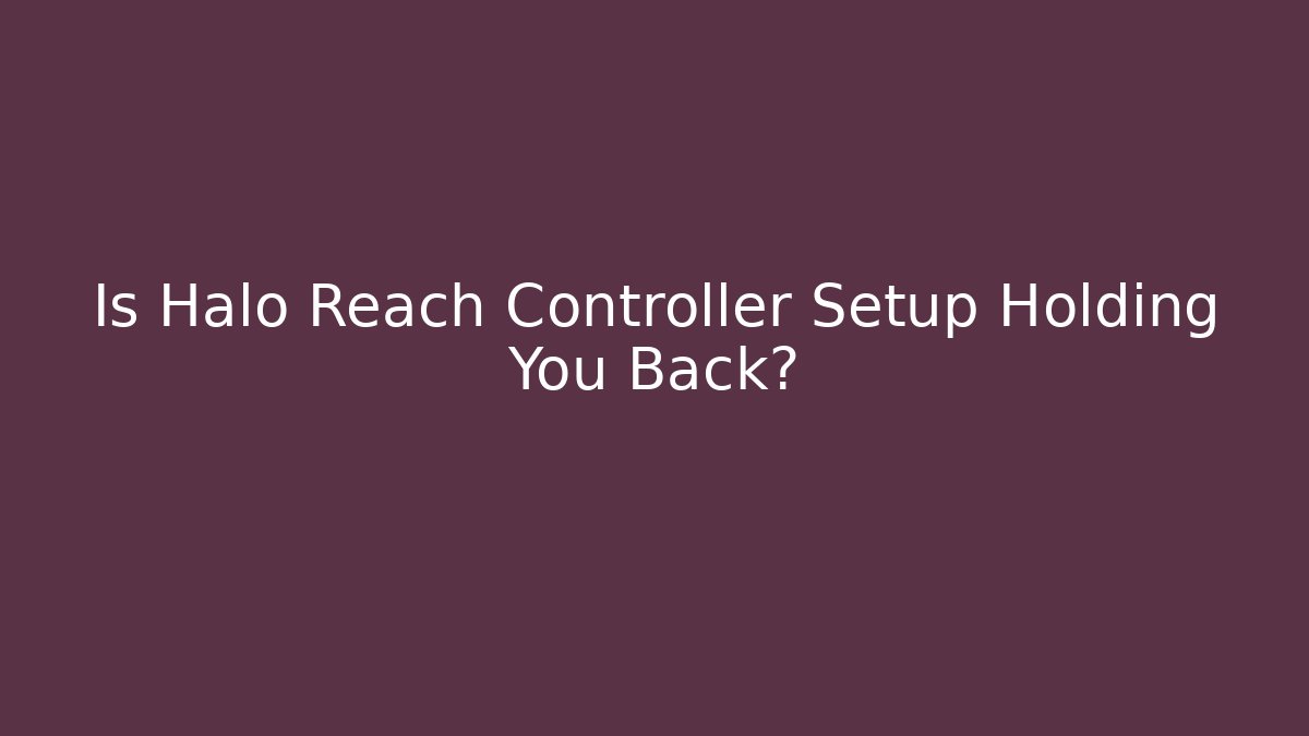 Is Halo Reach Controller Setup Holding You Back? - Boomer Naturals