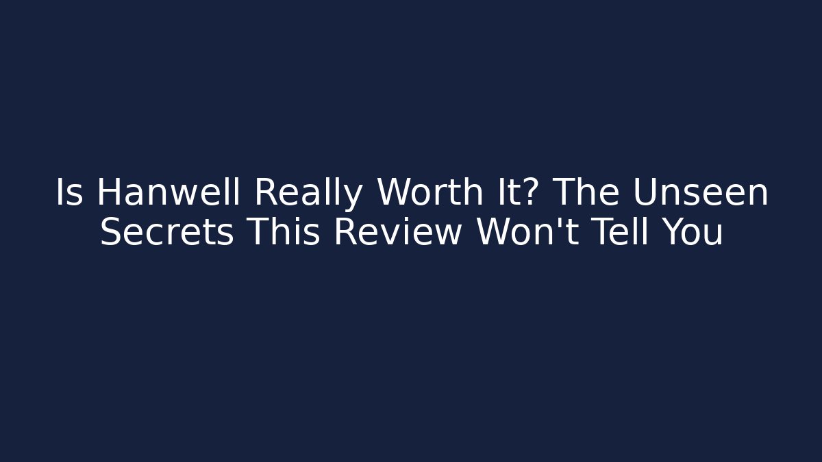 Is Hanwell Really Worth It? The Unseen Secrets This Review Won't Tell You