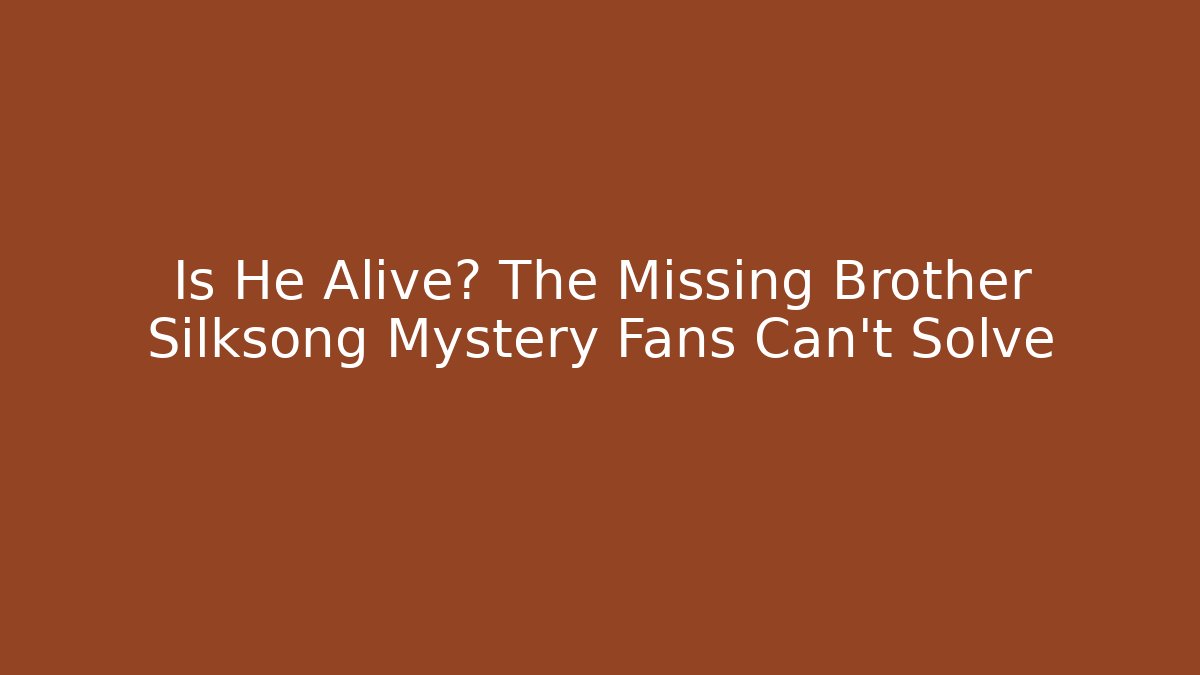 Is He Alive? The Missing Brother Silksong Mystery Fans Can't Solve - Boomer Naturals