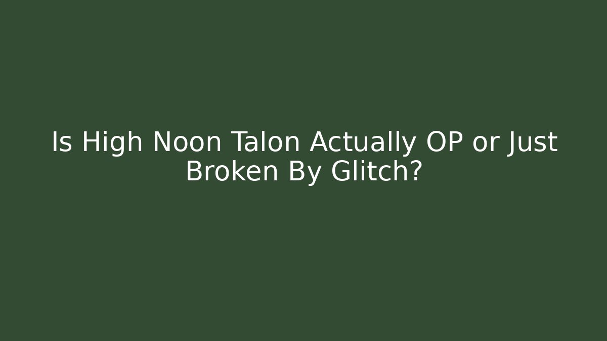 Is High Noon Talon Actually OP or Just Broken By Glitch?