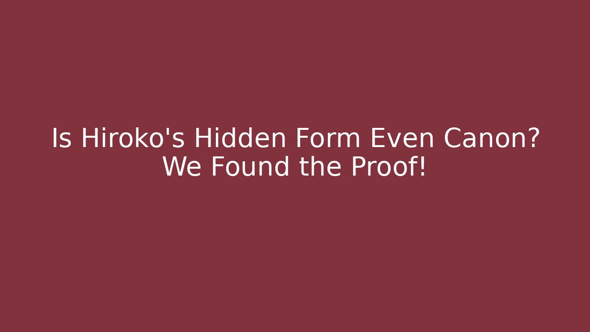 Is Hiroko's Hidden Form Even Canon? We Found the Proof!