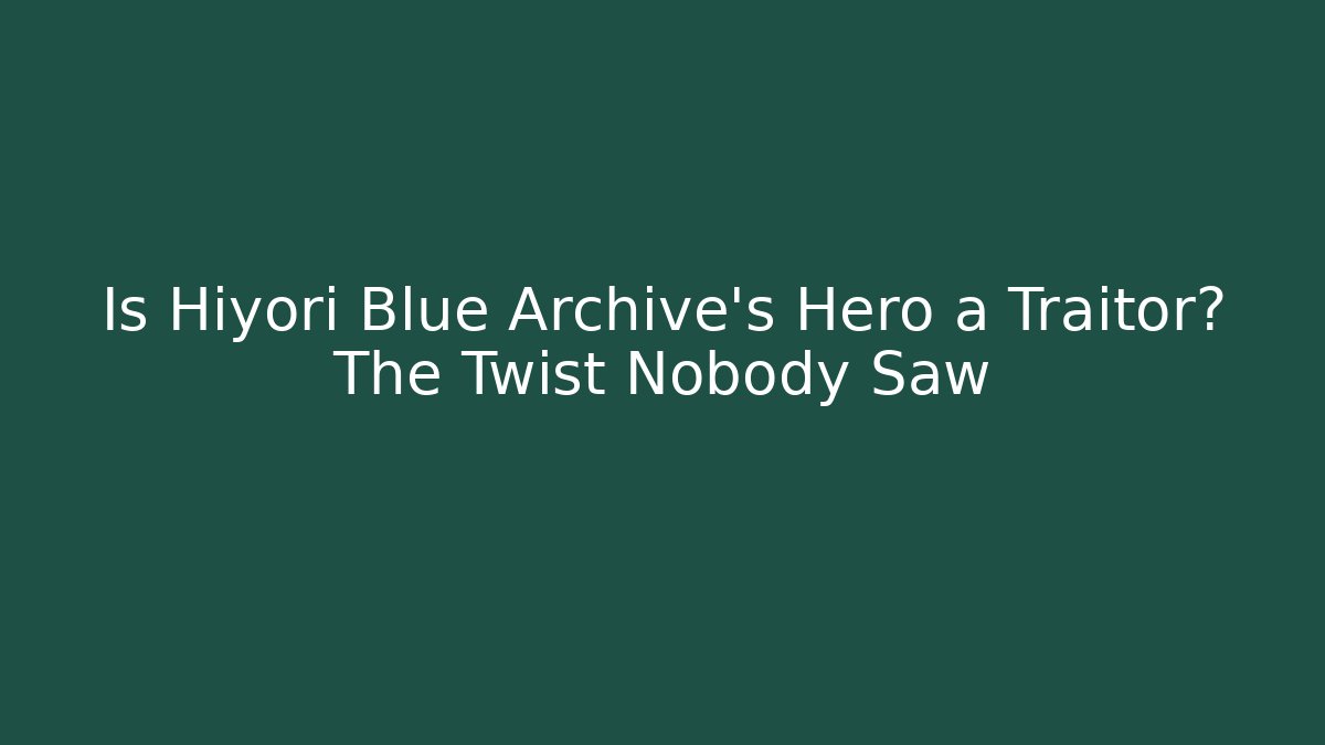 Is Hiyori Blue Archive's Hero a Traitor? The Twist Nobody Saw