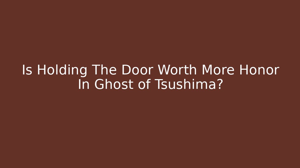 Is Holding The Door Worth More Honor In Ghost of Tsushima?