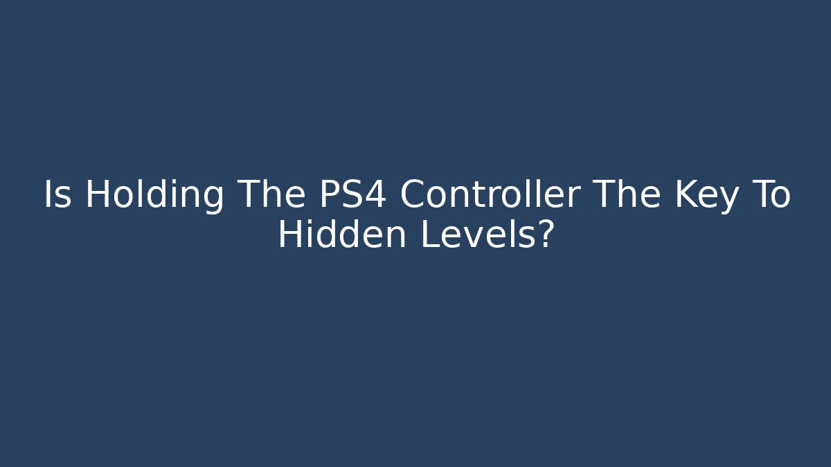 Is Holding The PS4 Controller The Key To Hidden Levels?