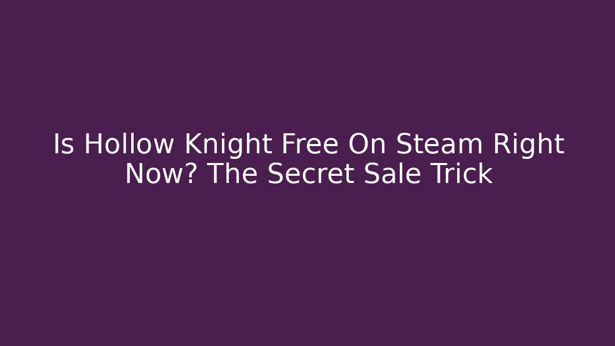 Is Hollow Knight Free On Steam Right Now? The Secret Sale Trick - Boomer Naturals