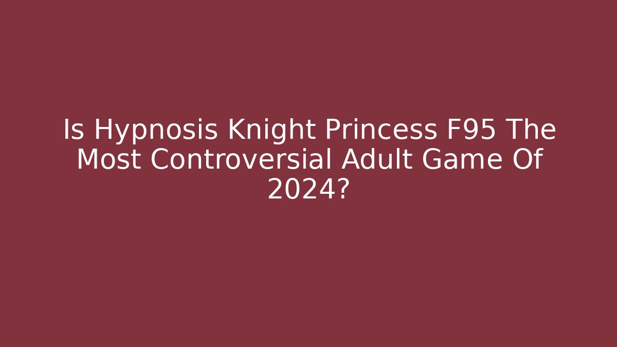 Is Hypnosis Knight Princess F95 The Most Controversial Adult Game Of 2024?