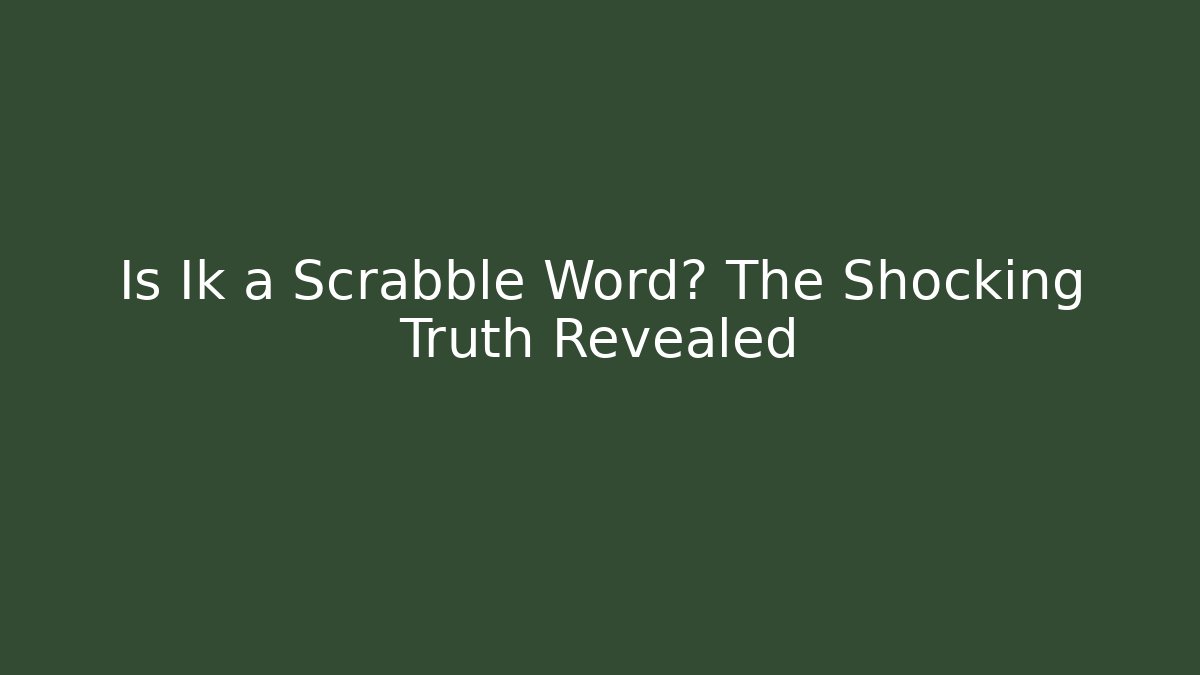 Is Ik a Scrabble Word? The Shocking Truth Revealed