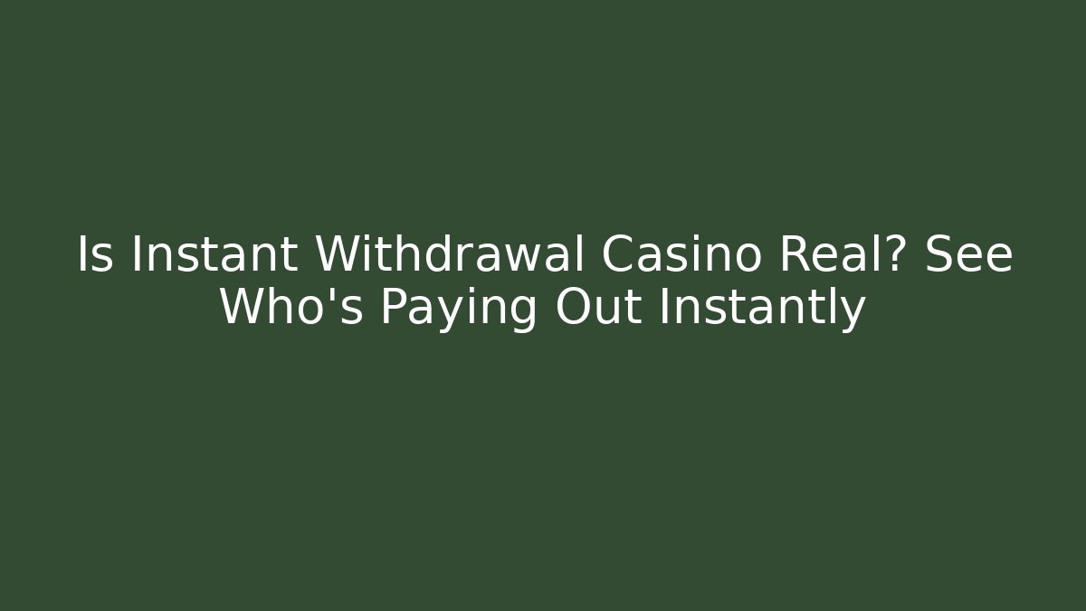 Is Instant Withdrawal Casino Real? See Who's Paying Out Instantly