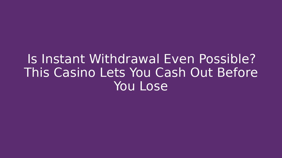 Is Instant Withdrawal Even Possible? This Casino Lets You Cash Out Before You Lose