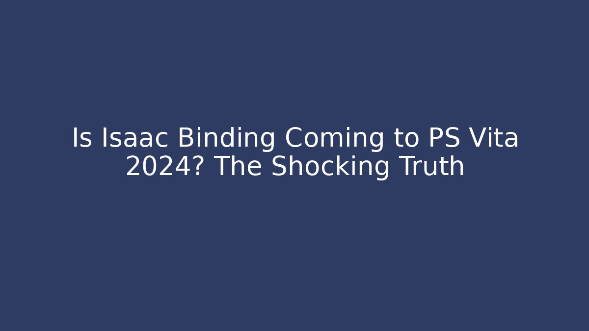 Is Isaac Binding Coming to PS Vita 2024? The Shocking Truth
