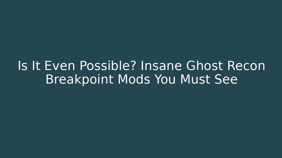 Is It Even Possible? Insane Ghost Recon Breakpoint Mods You Must See