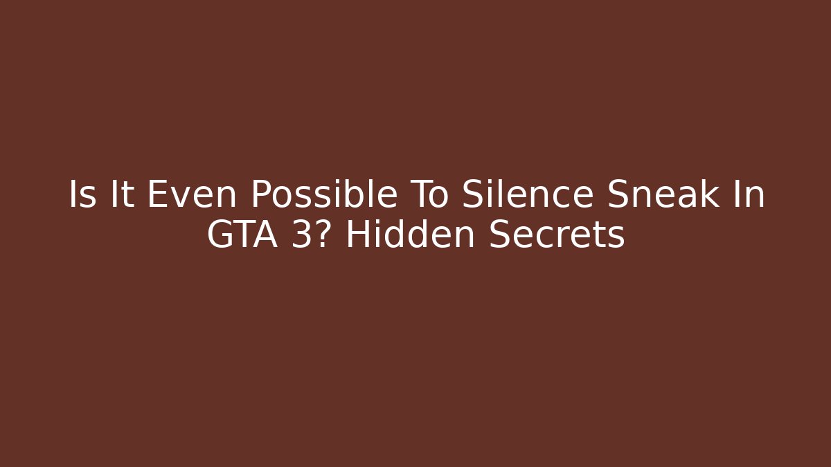 Is It Even Possible To Silence Sneak In GTA 3? Hidden Secrets