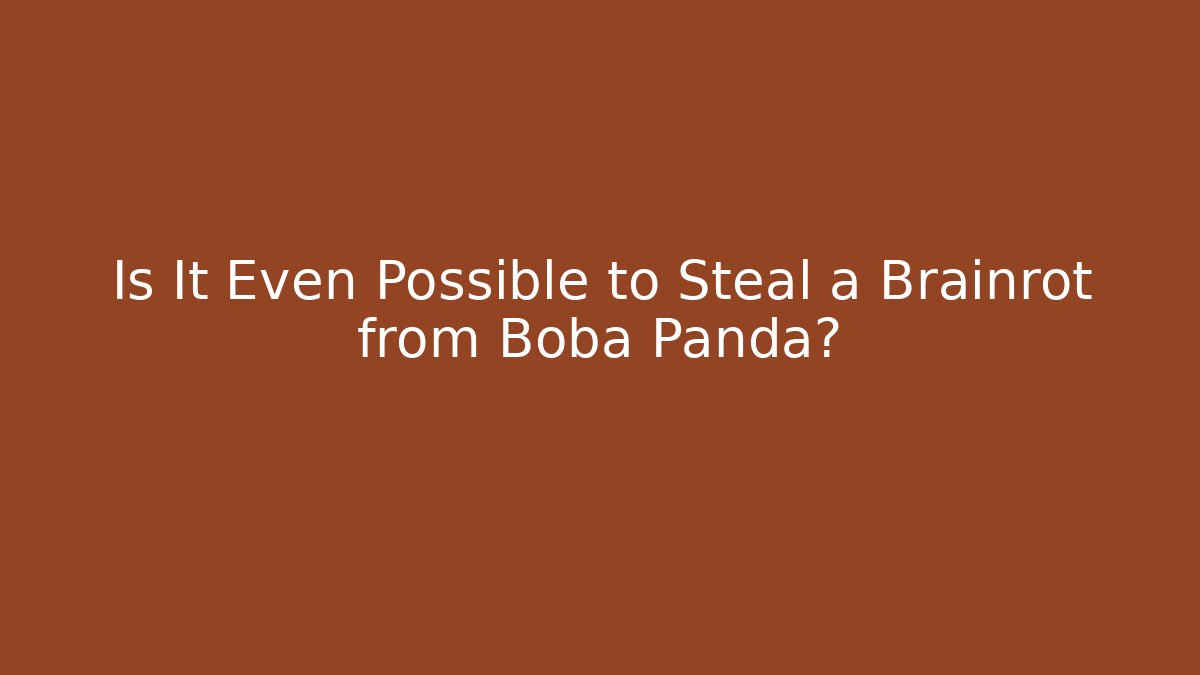 Is It Even Possible to Steal a Brainrot from Boba Panda?