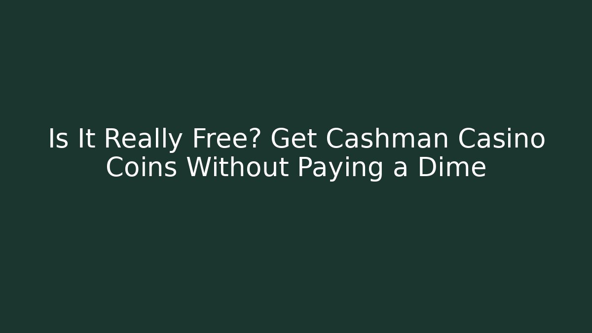 Is It Really Free? Get Cashman Casino Coins Without Paying a Dime
