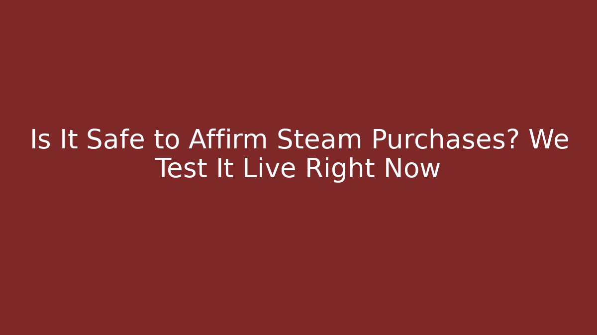 Is It Safe to Affirm Steam Purchases? We Test It Live Right Now