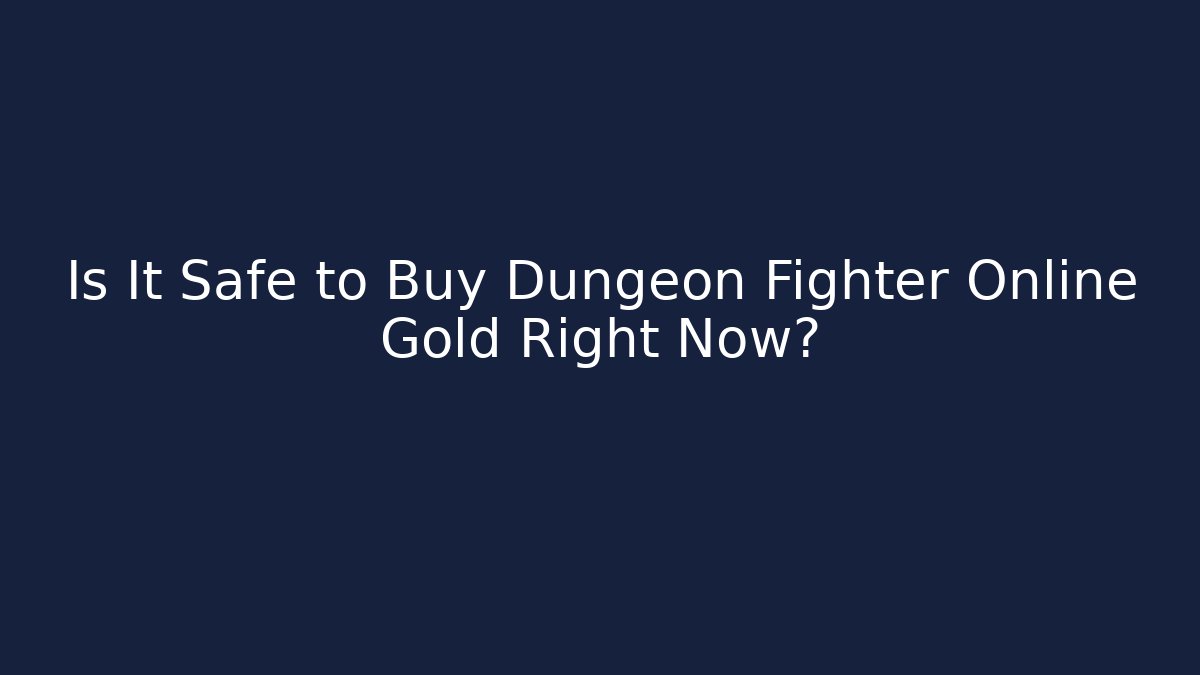 Is It Safe to Buy Dungeon Fighter Online Gold Right Now?