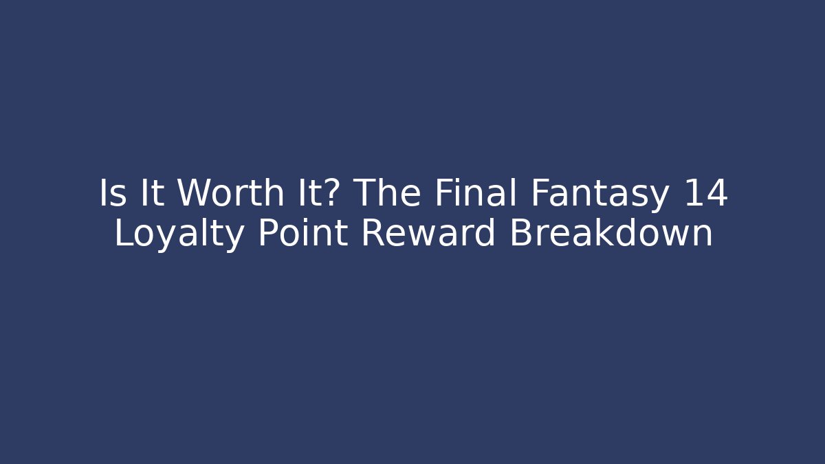 Is It Worth It? The Final Fantasy 14 Loyalty Point Reward Breakdown