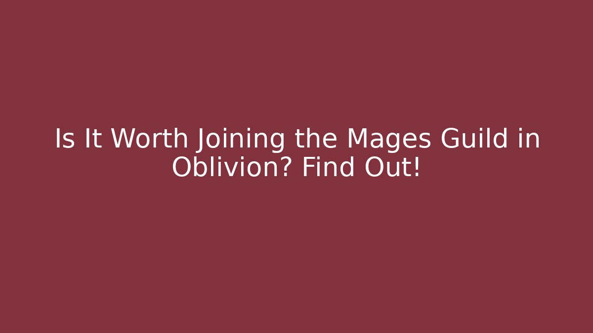 Is It Worth Joining the Mages Guild in Oblivion? Find Out!