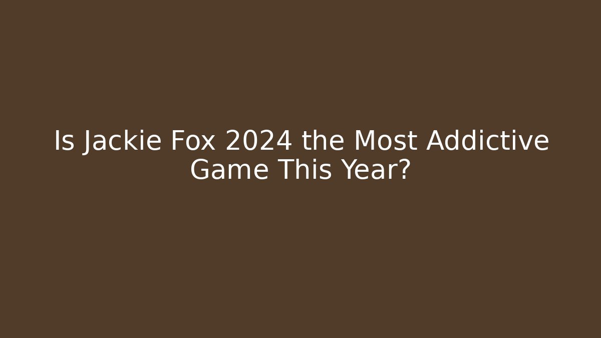 Is Jackie Fox 2024 the Most Addictive Game This Year?