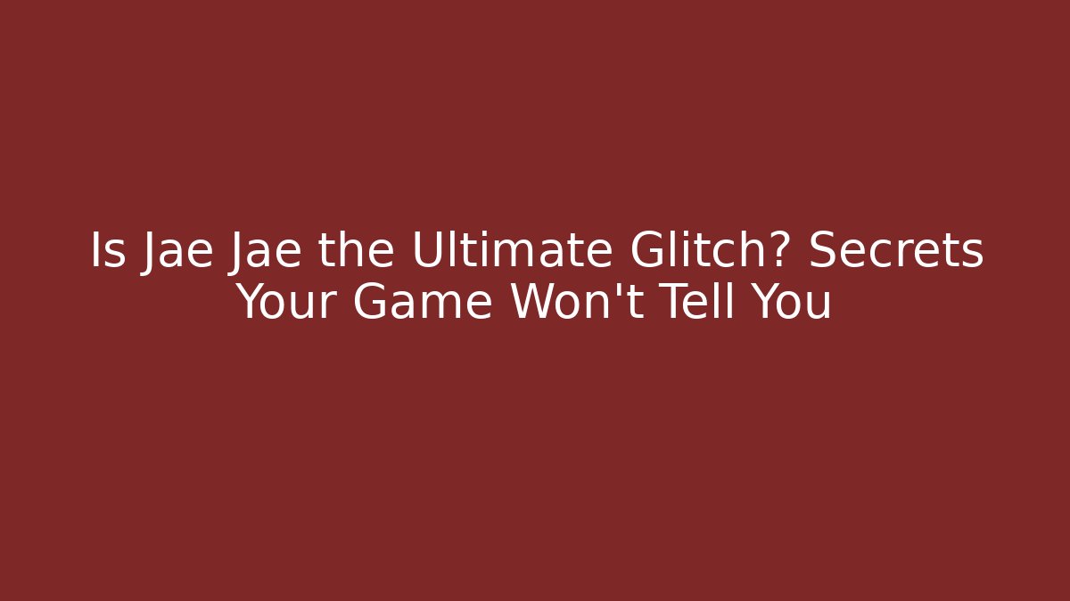 Is Jae Jae the Ultimate Glitch? Secrets Your Game Won't Tell You