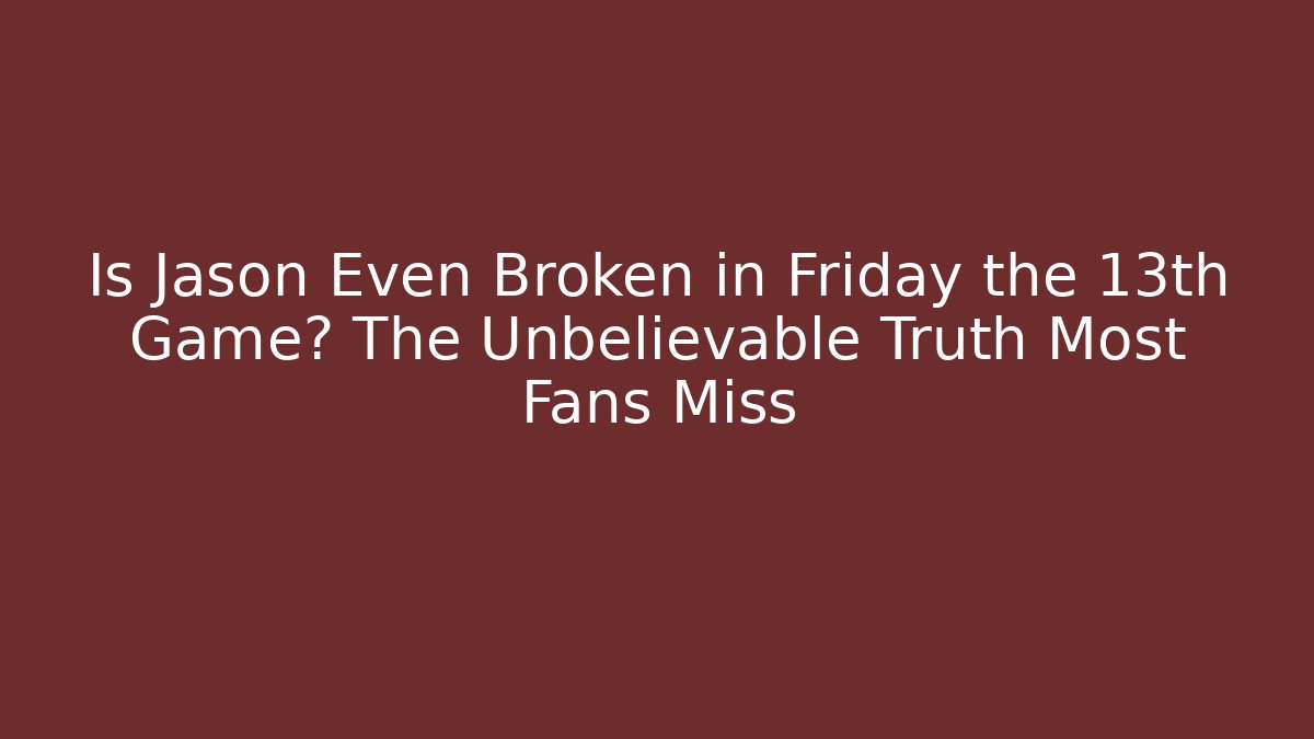 Is Jason Even Broken in Friday the 13th Game? The Unbelievable Truth Most Fans Miss - Boomer Naturals
