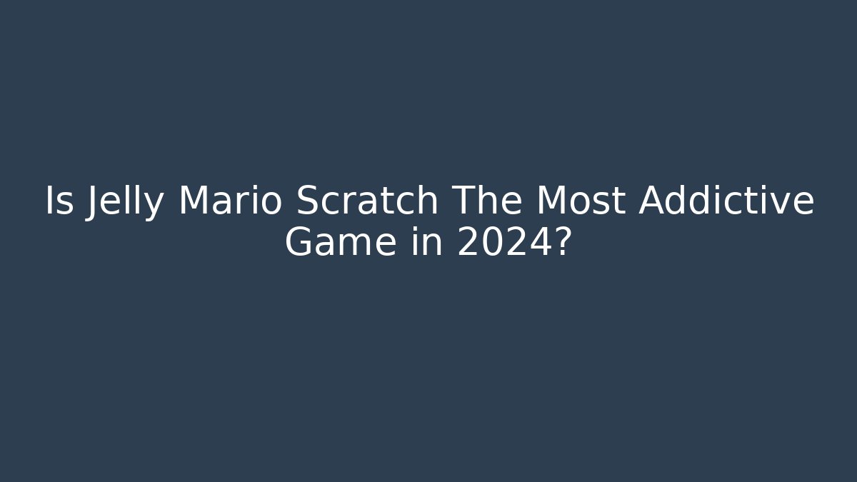 Is Jelly Mario Scratch The Most Addictive Game in 2024?