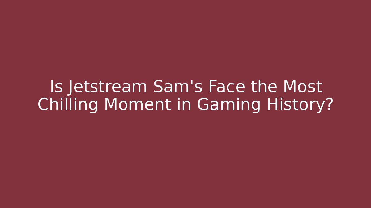Is Jetstream Sam's Face the Most Chilling Moment in Gaming History?