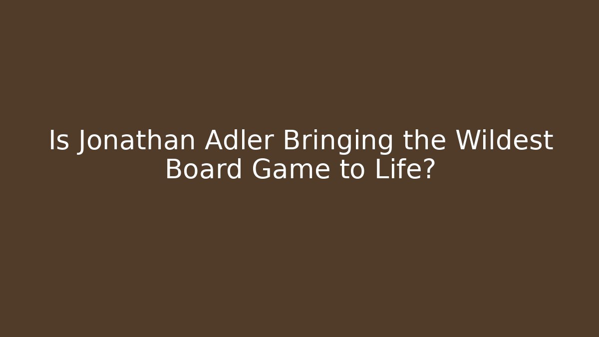 Is Jonathan Adler Bringing the Wildest Board Game to Life?