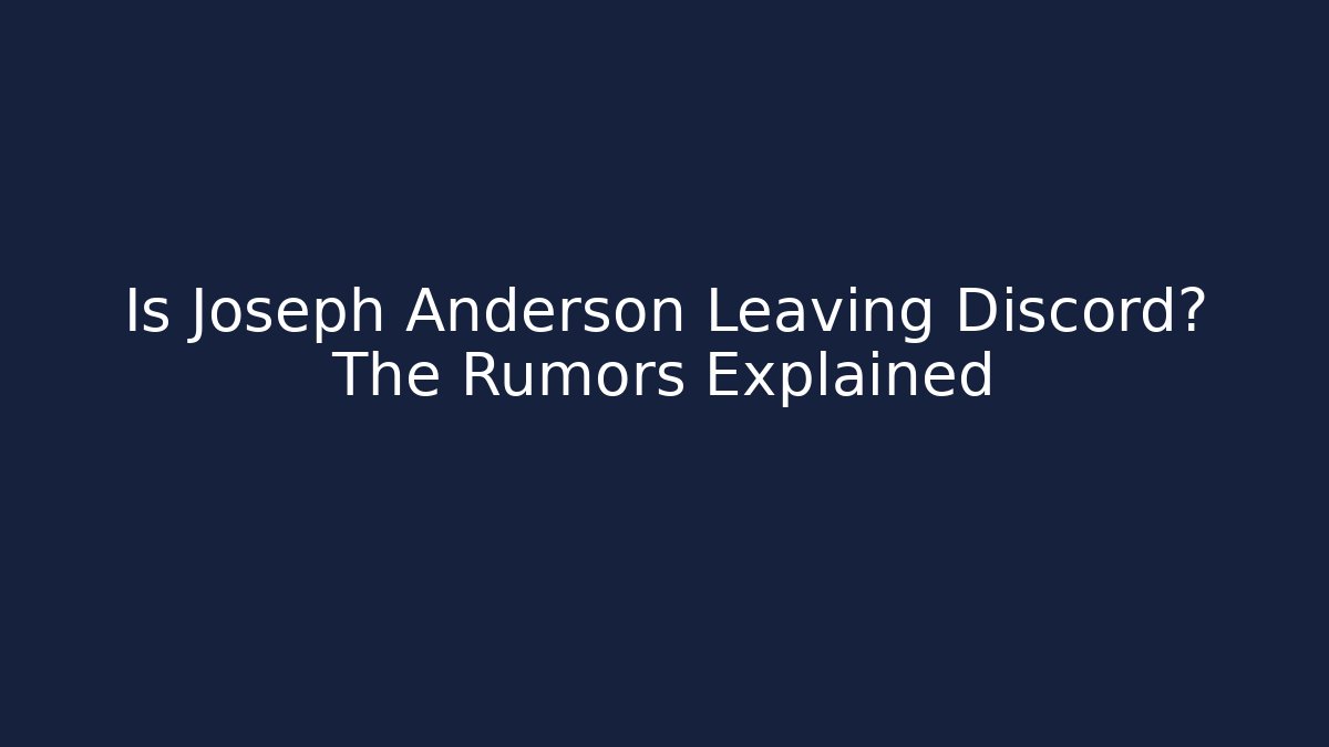 Is Joseph Anderson Leaving Discord? The Rumors Explained