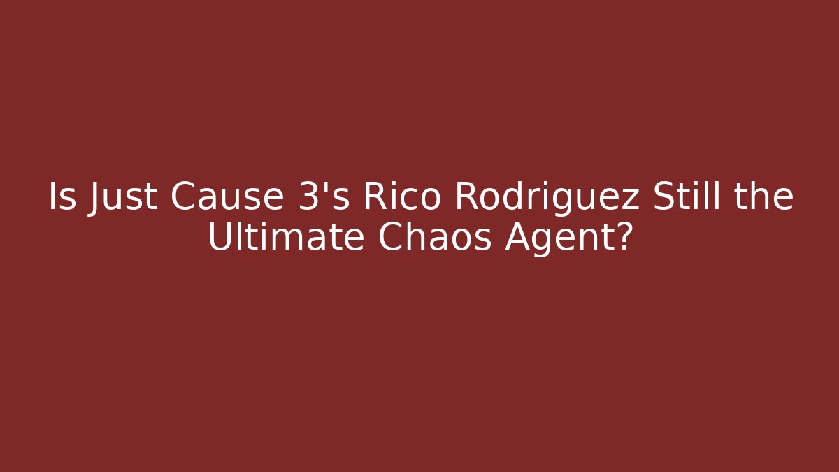 Is Just Cause 3’s Rico Rodriguez Still the Ultimate Chaos Agent? - Boomer Naturals