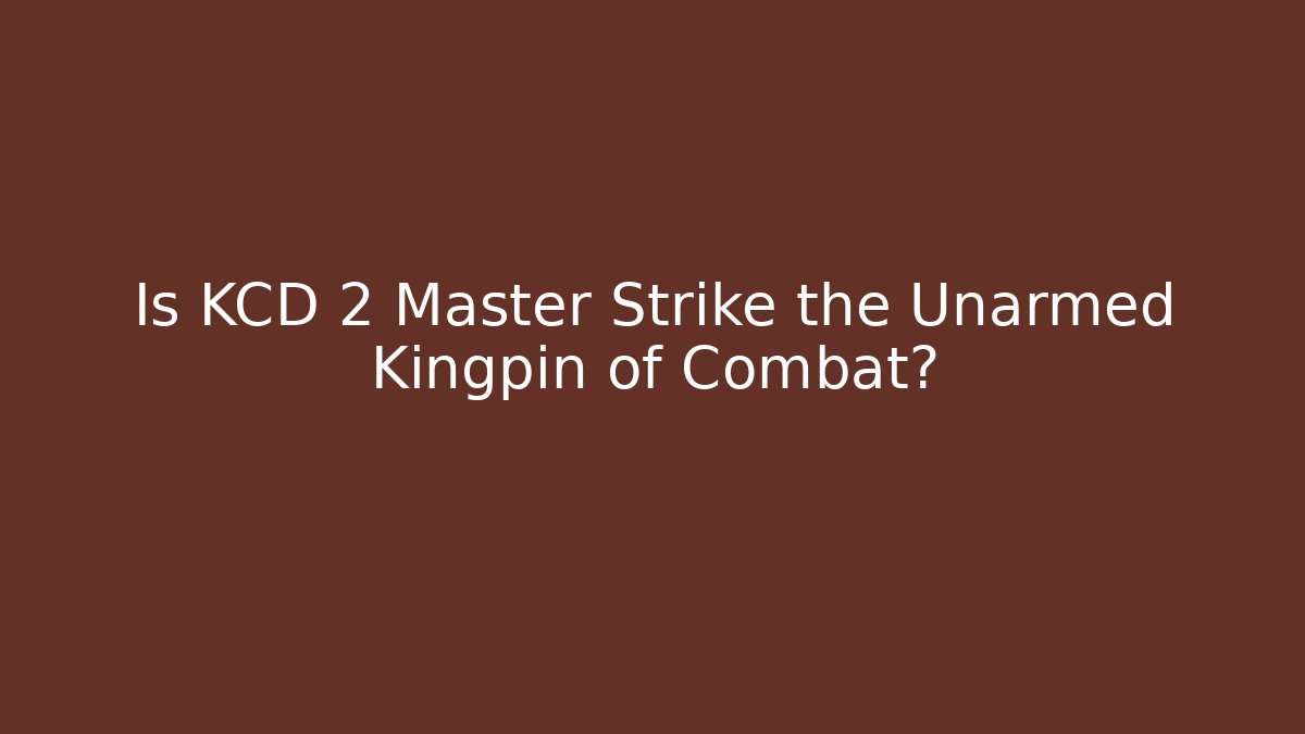 Is KCD 2 Master Strike the Unarmed Kingpin of Combat?