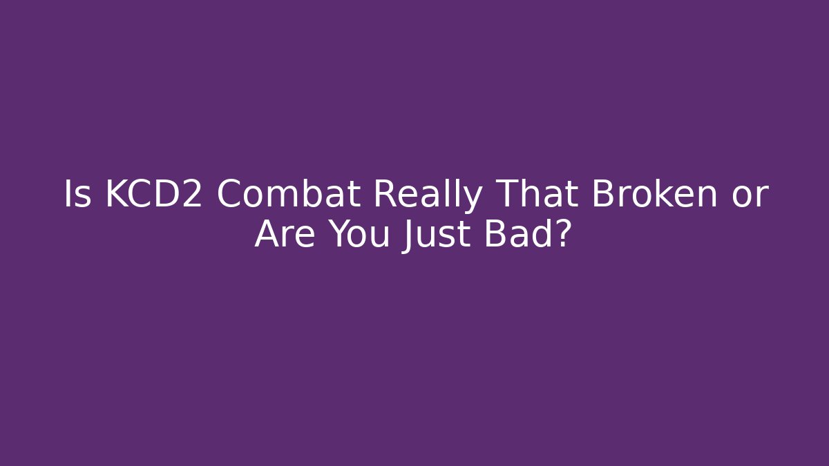 Is KCD2 Combat Really That Broken or Are You Just Bad?