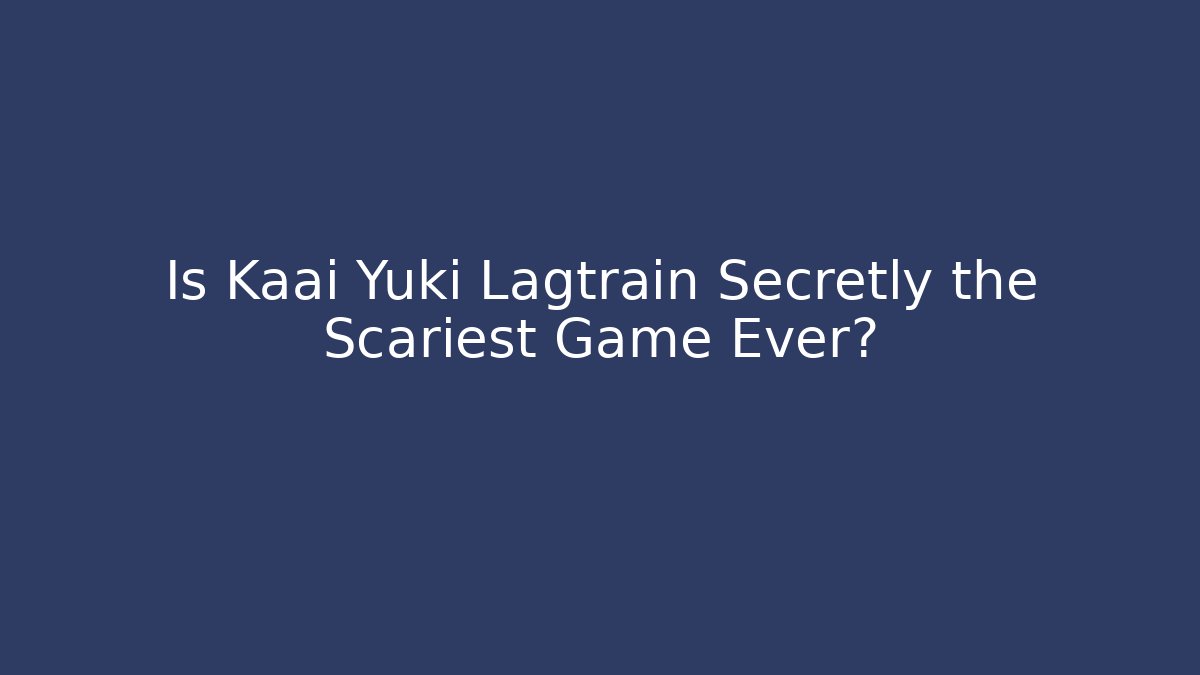 Is Kaai Yuki Lagtrain Secretly the Scariest Game Ever? - Boomer Naturals