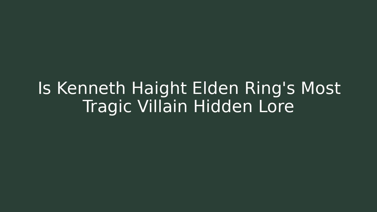 Is Kenneth Haight Elden Ring's Most Tragic Villain Hidden Lore