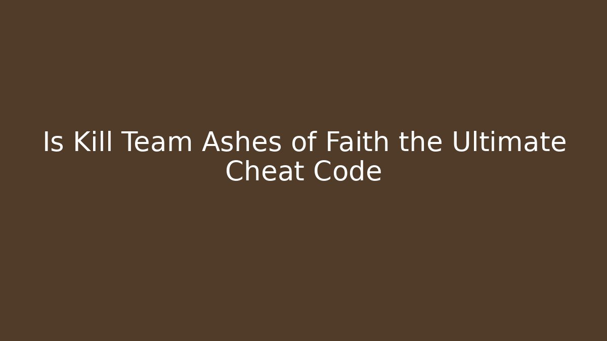Is Kill Team Ashes of Faith the Ultimate Cheat Code