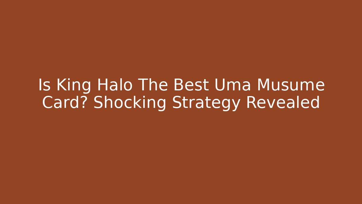 Is King Halo The Best Uma Musume Card? Shocking Strategy Revealed
