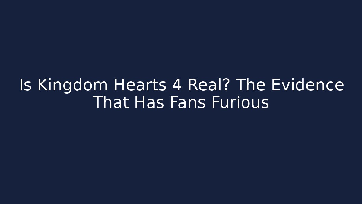 Is Kingdom Hearts 4 Real? The Evidence That Has Fans Furious