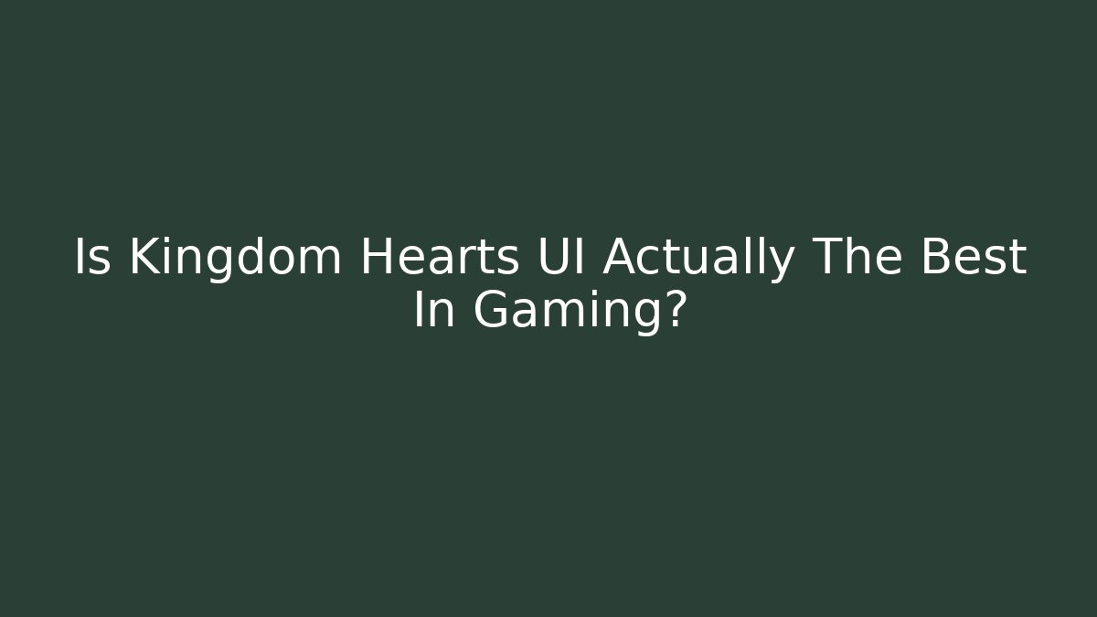 Is Kingdom Hearts UI Actually The Best In Gaming?