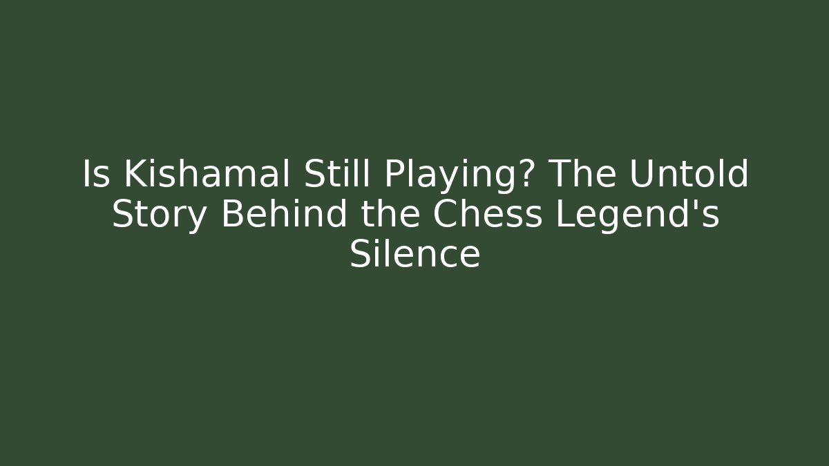 Is Kishamal Still Playing? The Untold Story Behind the Chess Legend's Silence