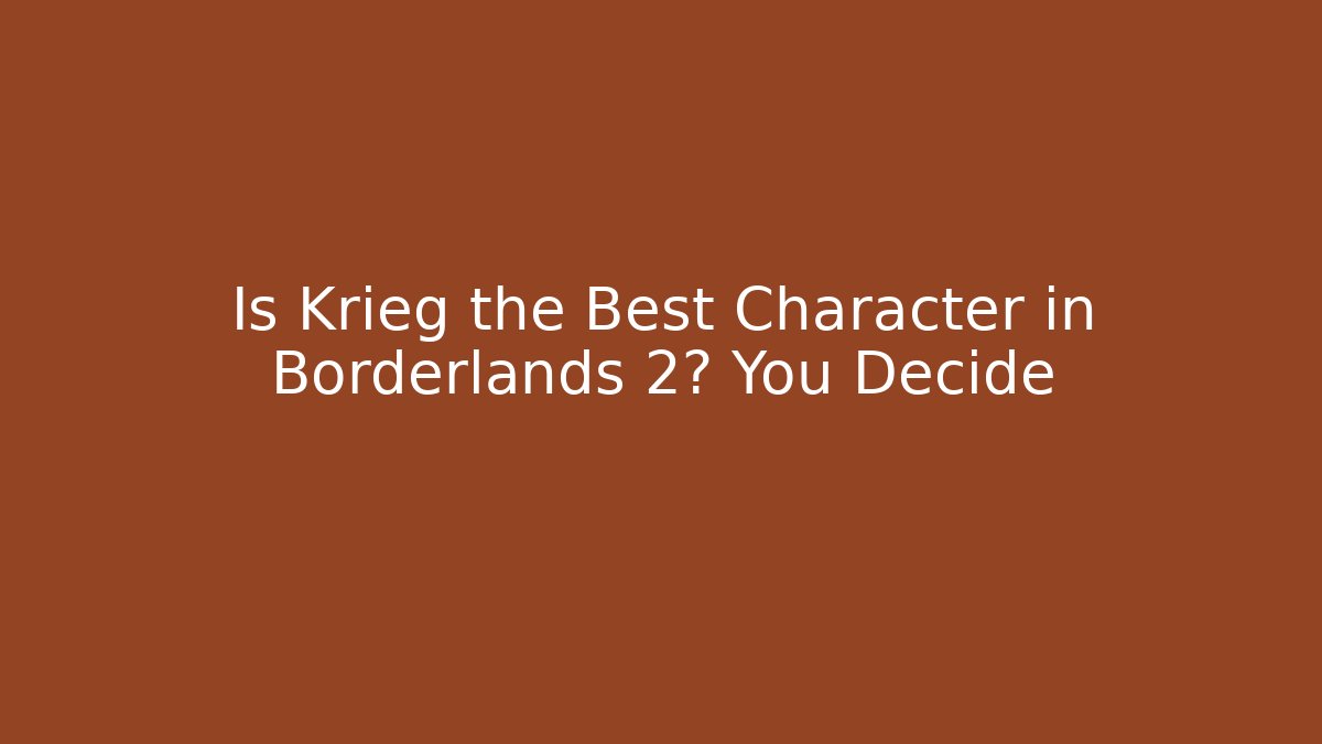 Is Krieg the Best Character in Borderlands 2? You Decide