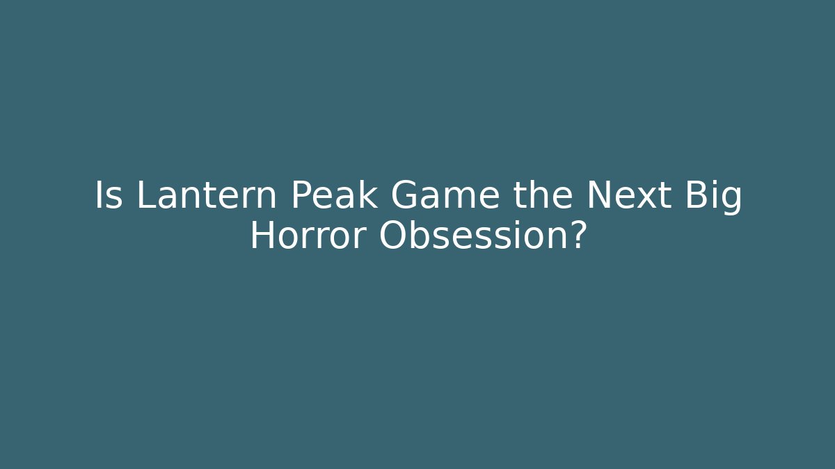 Is Lantern Peak Game the Next Big Horror Obsession?